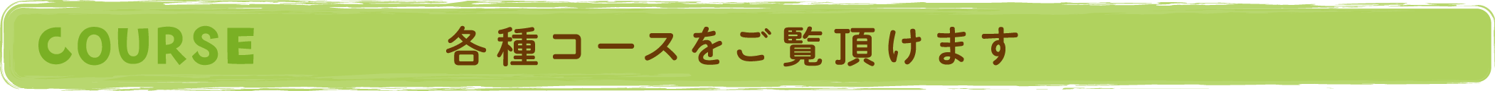 各種コースをご覧いただけます